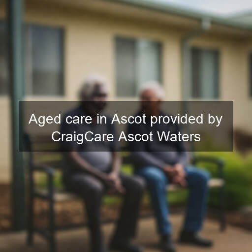 Aged care in Ascot provided by CraigCare Ascot Waters