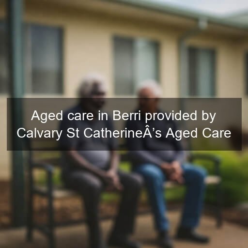 Aged care in Berri provided by Calvary St Catherine??s Aged Care
