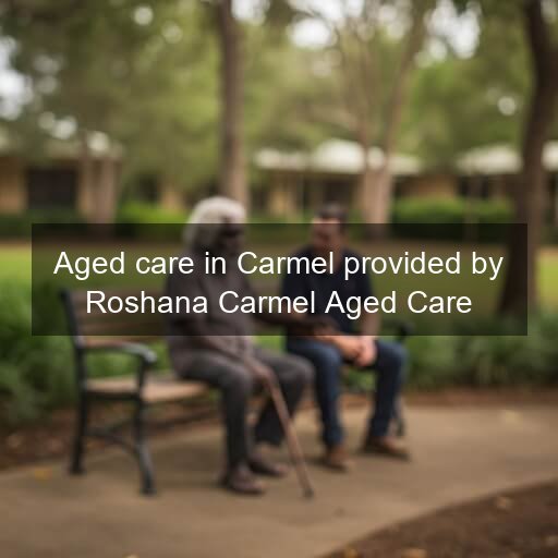 Aged care in Carmel provided by Roshana Carmel Aged Care
