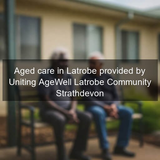 Aged care in Latrobe provided by Uniting AgeWell Latrobe Community Strathdevon