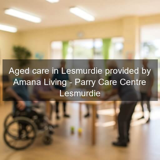 Aged care in Lesmurdie provided by Amana Living - Parry Care Centre Lesmurdie