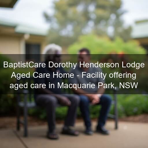 BaptistCare Dorothy Henderson Lodge Aged Care Home - Facility offering aged care in Macquarie Park, NSW