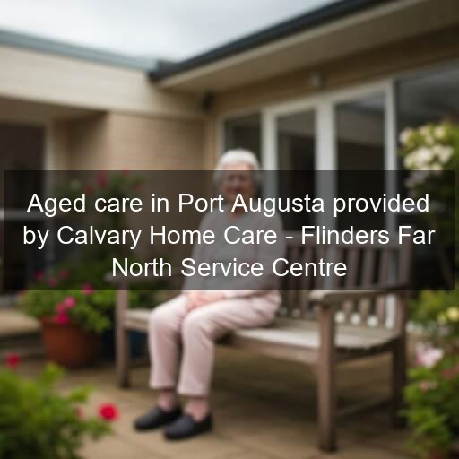 Aged care in Port Augusta provided by Calvary Home Care - Flinders Far North Service Centre