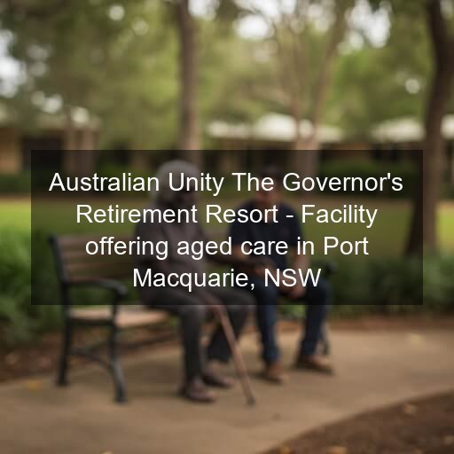 Australian Unity The Governor's Retirement Resort - Facility offering aged care in Port Macquarie, NSW
