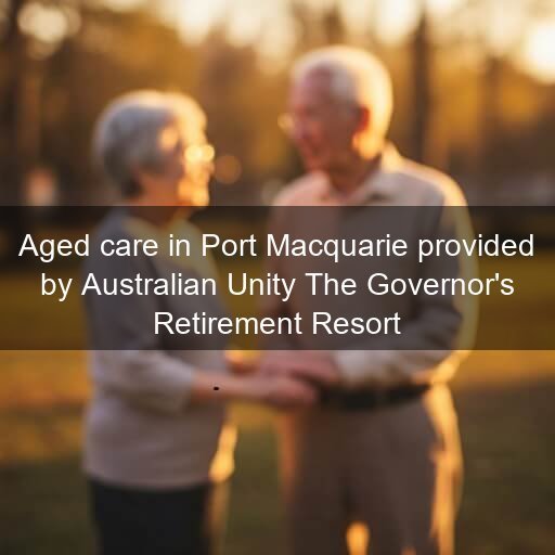 Aged care in Port Macquarie provided by Australian Unity The Governor's Retirement Resort