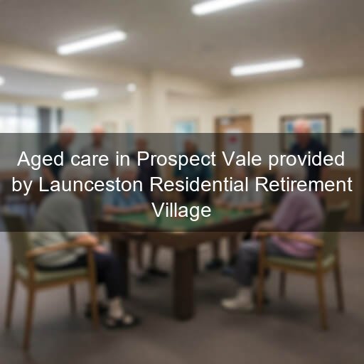 Aged care in Prospect Vale provided by Launceston Residential Retirement Village