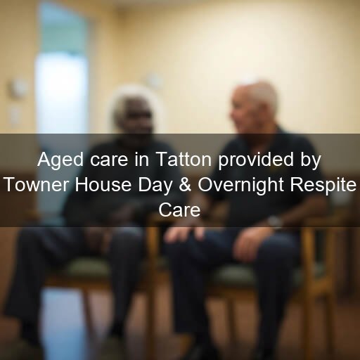 Aged care in Tatton provided by Towner House Day & Overnight Respite Care