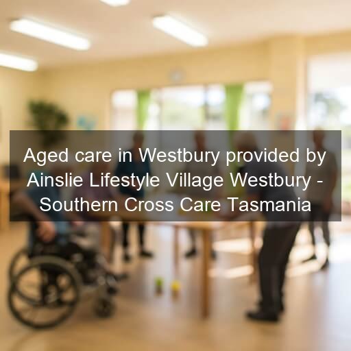 Aged care in Westbury provided by Ainslie Lifestyle Village Westbury - Southern Cross Care Tasmania